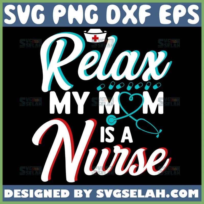 Relax My Mom Is A Nurse SVG Nurse Stethoscope SVG File For Cricut PNG