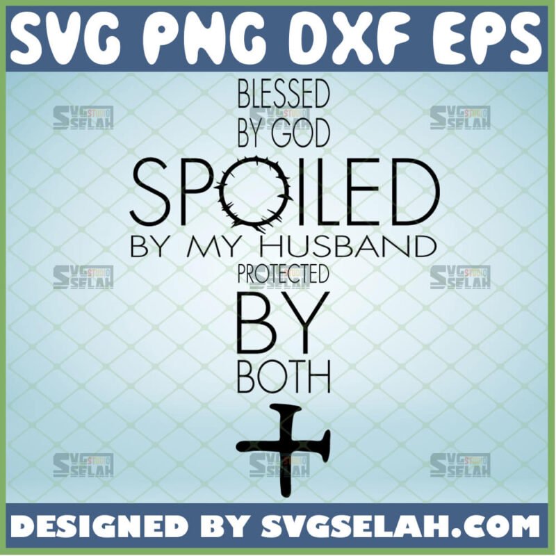 Blessed By God Spoiled By My Husband Protected By Both SVG Marriage