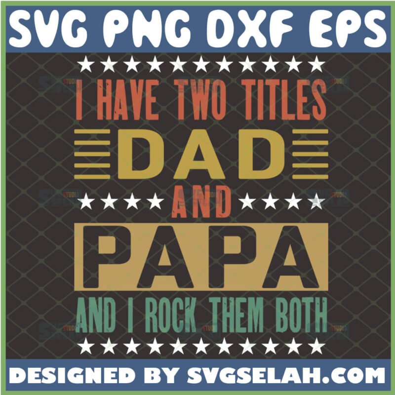 I Have Two Titles Dad And Papa And I Rock Them Both Svg Funny Father S