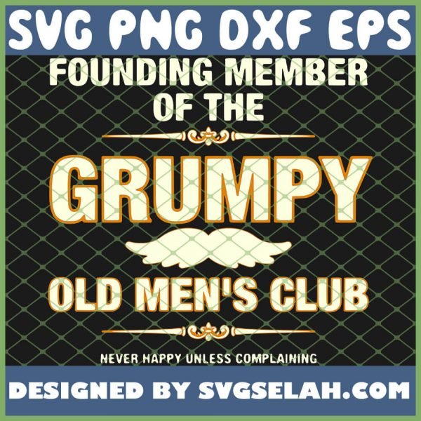 Founding Member Of The Grumpy Old Mens Club Never Happy Unless Complaining 1