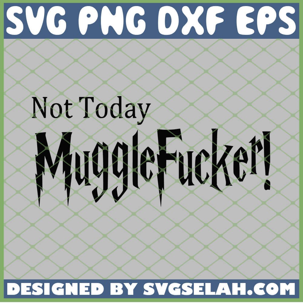 Harry Potter Not Today Mugglefucker SVG, PNG, DXF, EPS, Design Cut