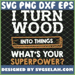 I Turn Wood Into Things 1