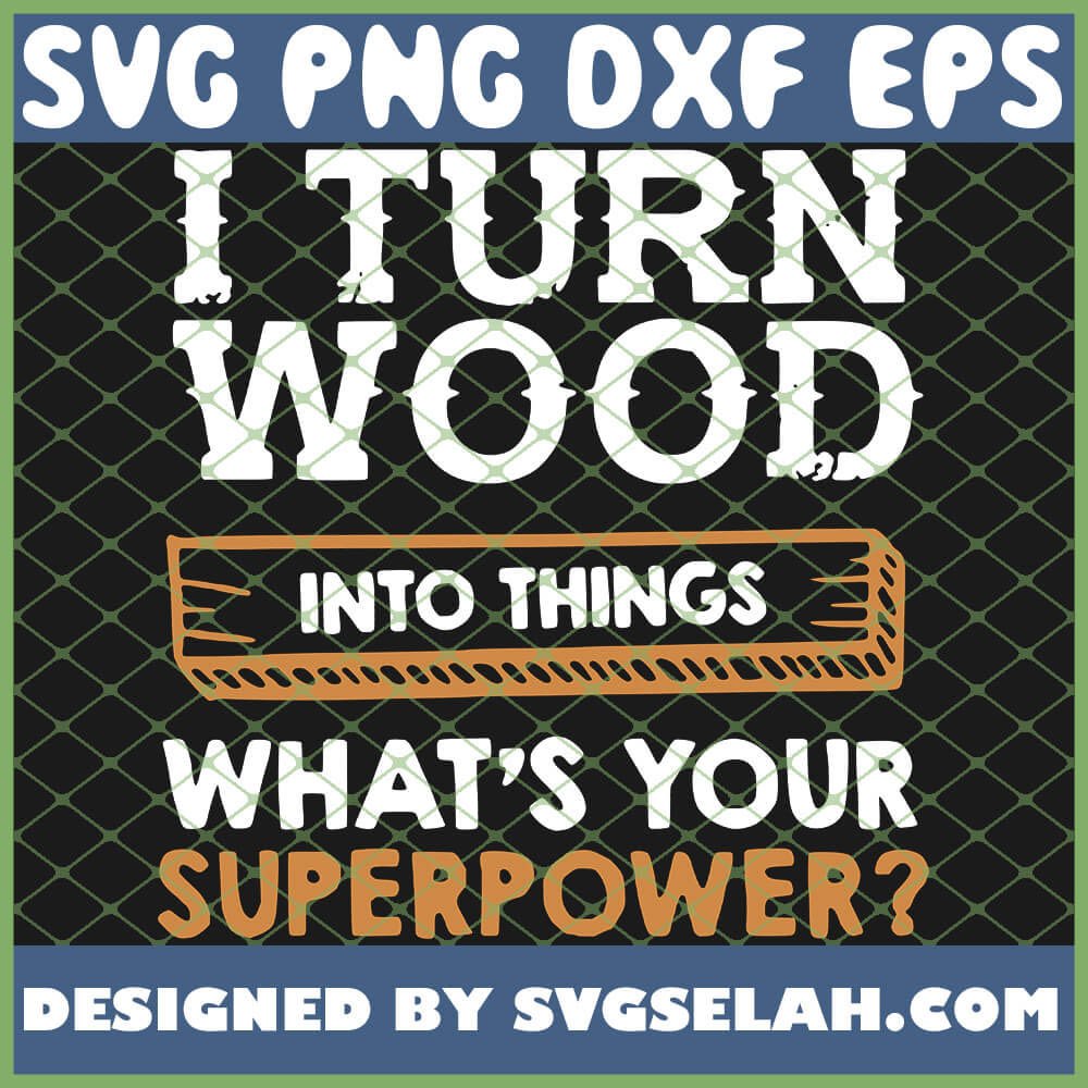 Download I Turn Wood Into Things SVG, Superpower SVG, PNG, DXF, EPS, Design Cut Files, Image Clipart ...