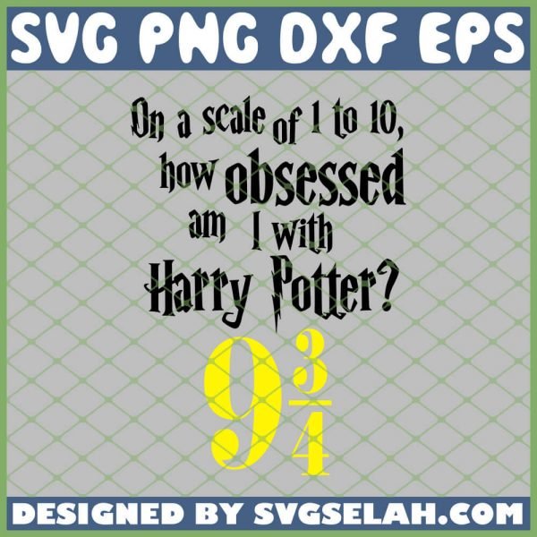 On A Scale Of 1 To 10 How Obsessed Am I With Harry Potter 9 3 4 SVG PNG DXF EPS 1