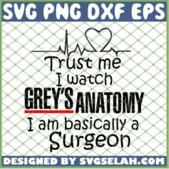 Trust Me I Watch Greys Anatomy Surgeonon Greys Anatomy Quotes Sayings Svg SVG PNG DXF EPS 1
