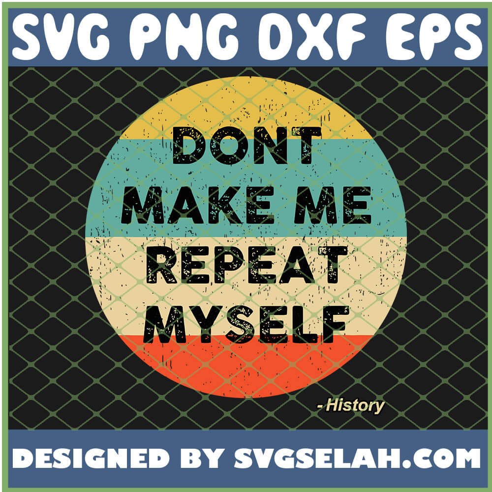 Download Dont Make Me Repeat Myself History Vintage Svg Png Dxf Eps Design Cut Files Image Clipart Svg Selah