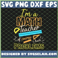 i am a math teacher of course i have problems math svg png dxf eps design cut files image clipart by SvgSelah