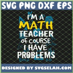 i am a math teacher of course i have problems svg png dxf eps design cut files image clipart by SvgSelah
