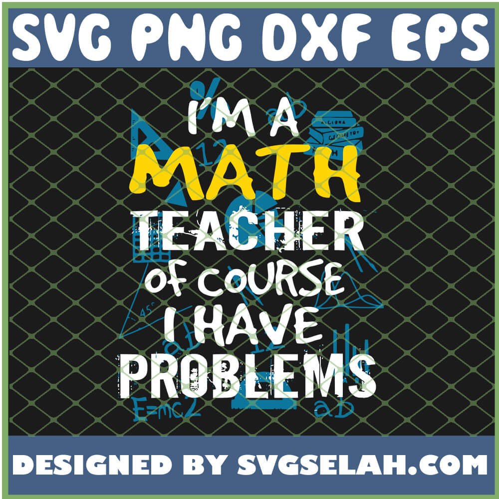 Download I Am A Math Teacher Of Course I Have Problems SVG, PNG, DXF, EPS, Design Cut Files, Image ...