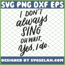 i dont always sing oh wait yes i do musical theater svg png dxf eps design cut files image clipart by SvgSelah