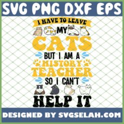 i have to leave my cats but i am a history teacher so i cant help it svg png dxf eps design cut files image clipart by SvgSelah