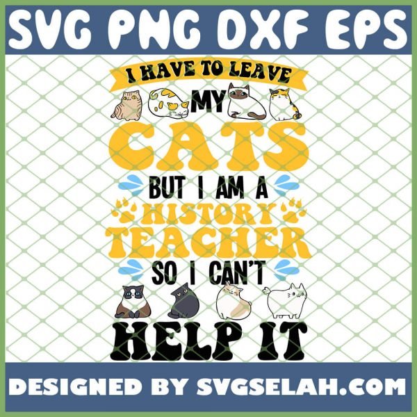 I Have To Leave My Cats But I Am A History Teacher So I Cant Help It SVG PNG DXF EPS 1