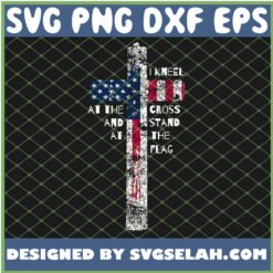 i kneel at the cross and stand at the flag american svg png dxf eps design cut files image clipart by SvgSelah