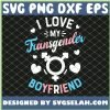 I Love My Transgender Boyfriend Gay Pride Lgbt SVG PNG DXF EPS 1