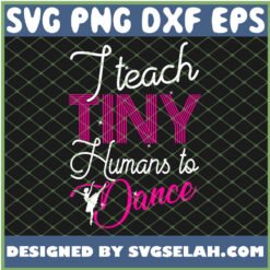 i teach tiny humans to dance svg png dxf eps design cut files image clipart by SvgSelah