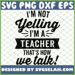 im not yelling im a teacher thats how we talk svg png dxf eps design cut files image clipart by SvgSelah
