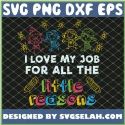 kindergarten teacher i love my job for all the little reasons svg png dxf eps design cut files image clipart by SvgSelah