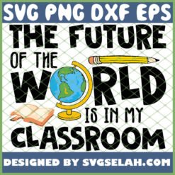 the future of the world is in my classroom svg png dxf eps design cut files image clipart by SvgSelah