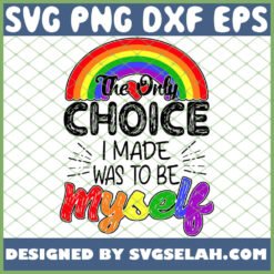the only choice i ever made was to be myself lgbt svg png dxf eps design cut files image clipart by SvgSelah