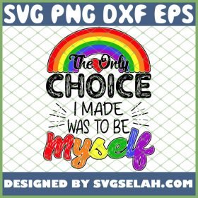 The Only Choice I Ever Made Was To Be Myself Lgbt SVG PNG DXF EPS 1