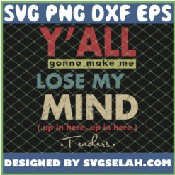yall gonna make me lose my mind up in here teacher svg png dxf eps design cut files image clipart by SvgSelah
