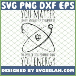 You Matter You Energy Quote Science Nerd SVG PNG DXF EPS 1