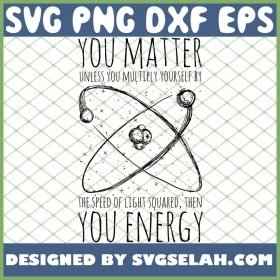 You Matter You Energy Quote Science Nerd SVG PNG DXF EPS 1