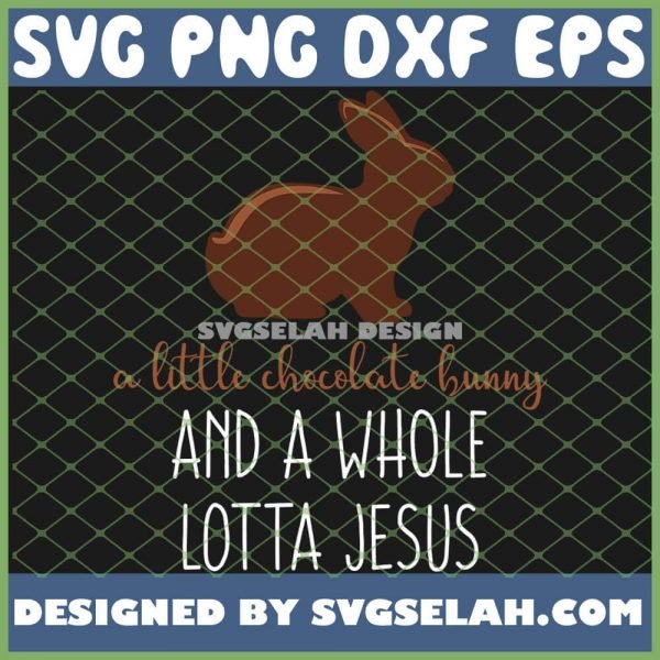 A Little Chocolate Bunny And A Whole Lotta Jesus Christian Mom SVG PNG DXF EPS 1