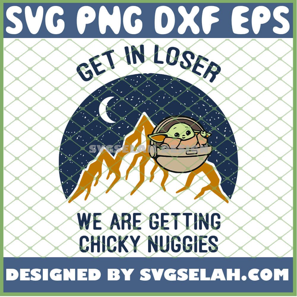 Download Baby Yoda Get In Loser We Are Getting Chicky Nuggies SVG, PNG, DXF, EPS, Design Cut Files, Image ...