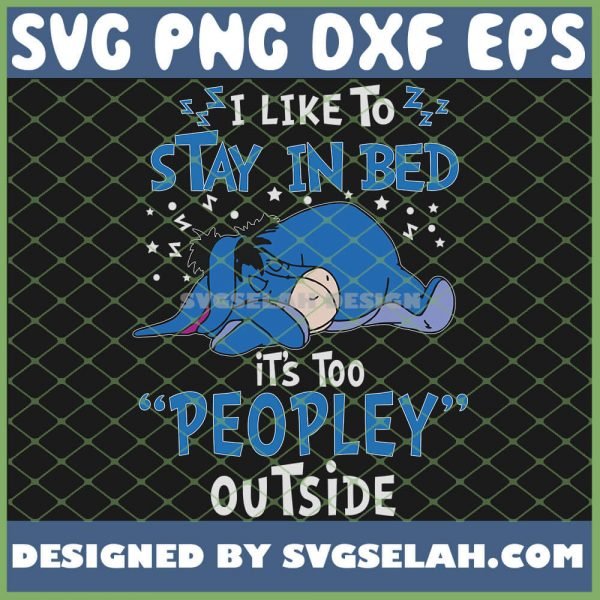 Eeyore I Like To Stay In Bed ItS Too Peopley Outside Disney SVG PNG DXF EPS 1