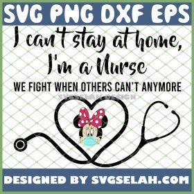 I CanT Stay At Home I Am A Nurse We Fight When Others CanT Anymore SVG PNG DXF EPS 1