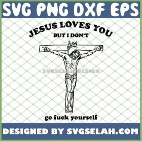 Jesus Loves You But I DonT Go Fuck Yourself SVG PNG DXF EPS 1