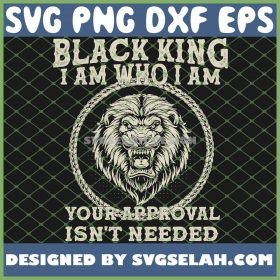 Juneteenth Lion Black King IM Who I Am Your Approval IsnT Needed Black Father Day SVG PNG DXF EPS 1