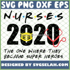 Nurses 2020 The One Where They Became Super Heroes Mask Friends SVG PNG DXF EPS 1