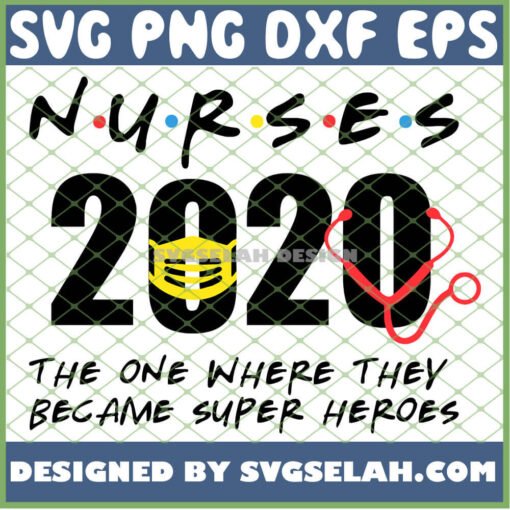 Nurses 2020 The One Where They Became Super Heroes Mask Friends SVG PNG DXF EPS 1