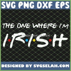 st patricks day friends the one where i8217m irish svg png dxf eps design cut files image clipart by SvgSelah