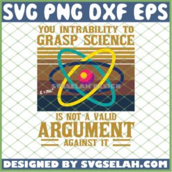 Your Inability To Grasp Science Is Not A Valid Argument Against It Vintage SVG PNG DXF EPS 1