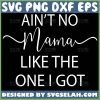 AinT No Mama Like The One I Got Svg 1