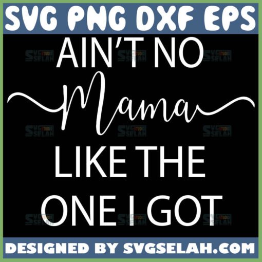 AinT No Mama Like The One I Got Svg 1