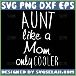Aunt-Like-A-Mom-Only-Cooler-Svg-Auntie-Quote-Svg-1.jpg