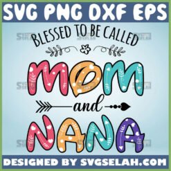 Blessed To Be Called Mom And Nana Svg Wife Mom Nana Svg Mama Nana Svg 1