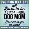 Born To Be A Stay At Home Dog Mom SVG Quotes, Funny Dog Mom Shirt File For Cricut PNG DXF EPS - SVG Selah