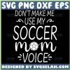 DonT Make Me Use My Soccer Mom Voice Svg Funny Mom Football Shirts Svg 1