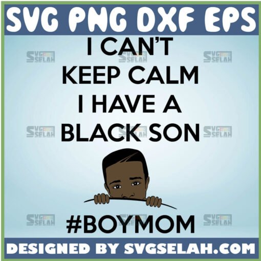 I CanT Keep Calm I Have A Black Son Boymom Svg Black Boy Mom Svg MamaS Boy Svg 1