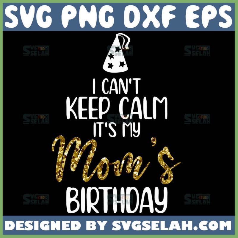 I Can't Keep Calm It's My Mom Birthday SVG, Glitter And Dirt SVG, Happy ...