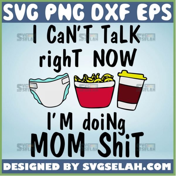 I Can't Talk Right Now I'm Doing Mom Shit SVG File For Cricut PNG DXF EPS - SVG Selah