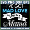 i8217ve got mad love for my mama svg file for cricut png dxf eps by SvgSelah