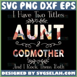 I Have Two Titles Aunt And Godmother And I Rock Them Both Svg Aunt Mom Svg Funny 1