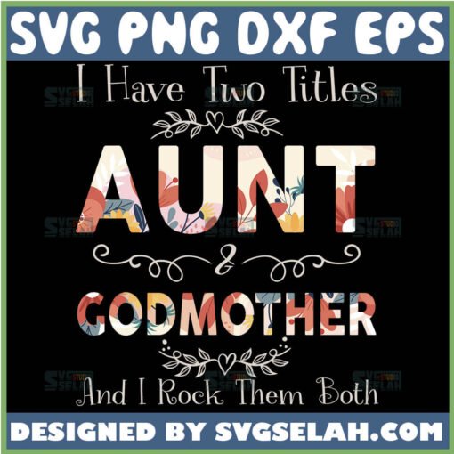 I Have Two Titles Aunt And Godmother And I Rock Them Both Svg Aunt Mom Svg Funny 1