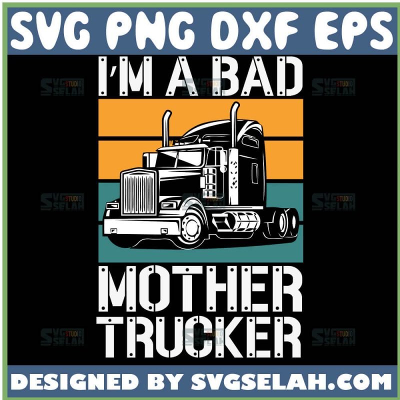 Im A Bad Mother Trucker Svg Truck Driver Svg File For Cricut Png Dxf